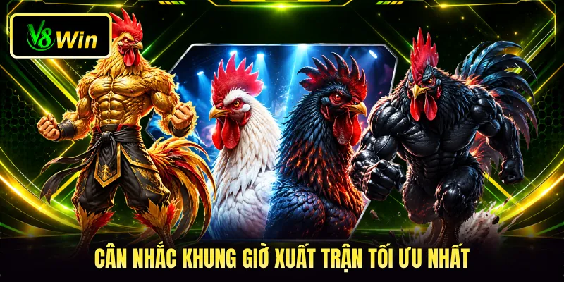 Cân nhắc khung giờ xuất trận tối ưu nhất