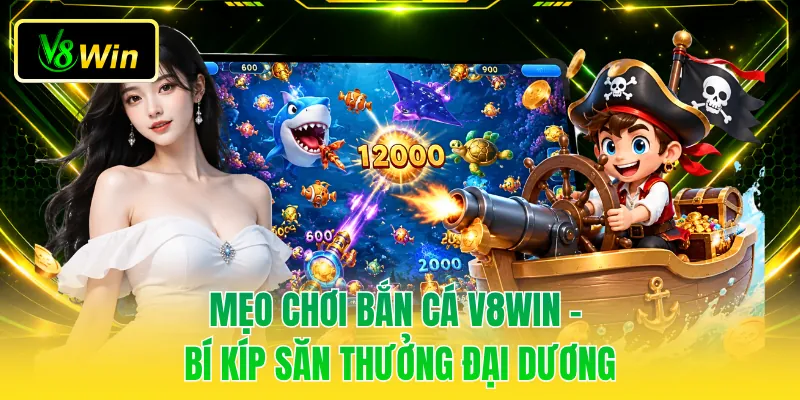 Mẹo Chơi Bắn Cá V8WIN - Bí Kíp Săn Thưởng Đại Dương