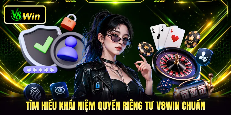 Tìm hiểu khái niệm quyền riêng tư V8WIN chuẩn Tìm hiểu khái niệm quyền riêng tư V8WIN chuẩn